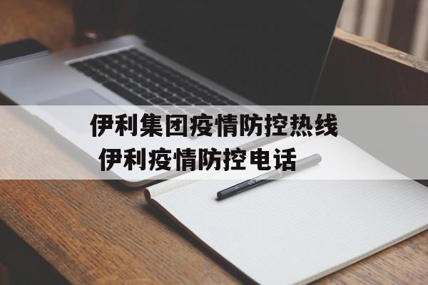 伊利集团疫情防控热线 伊利疫情防控电话 伊利集团疫情防控热线 伊利疫情防控电话